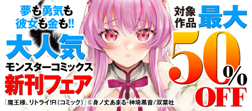 夢も勇気も彼女も金も！！大人気モンスターコミックス新刊フェア