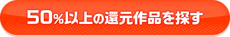 50%以上の還元作品を探す