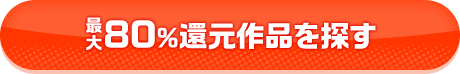 最大80%還元作品を探す